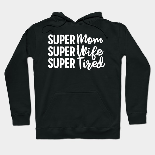 Super Mom Super Wife Super Tired Funny Mother's Day Gift For Women Mother Mama Grandma Hoodie by derekmozart